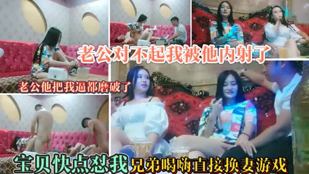 2/4【KTV换妻翻车】你个臭婊子干嘛让他内射你想给他生孩子吗；兄弟喝高兴决定换妻没想到女主太淫荡没控制住内射了惹得男主大怒对老婆