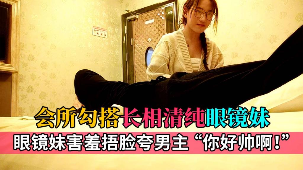 【会所勾搭】清纯大奶眼镜妹刚工作不久，见客人长得帅一脸花痴