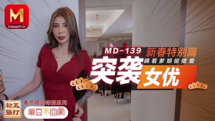 MD0139 / 突袭女优新春特别篇 / 瞒着爹娘偷做爱