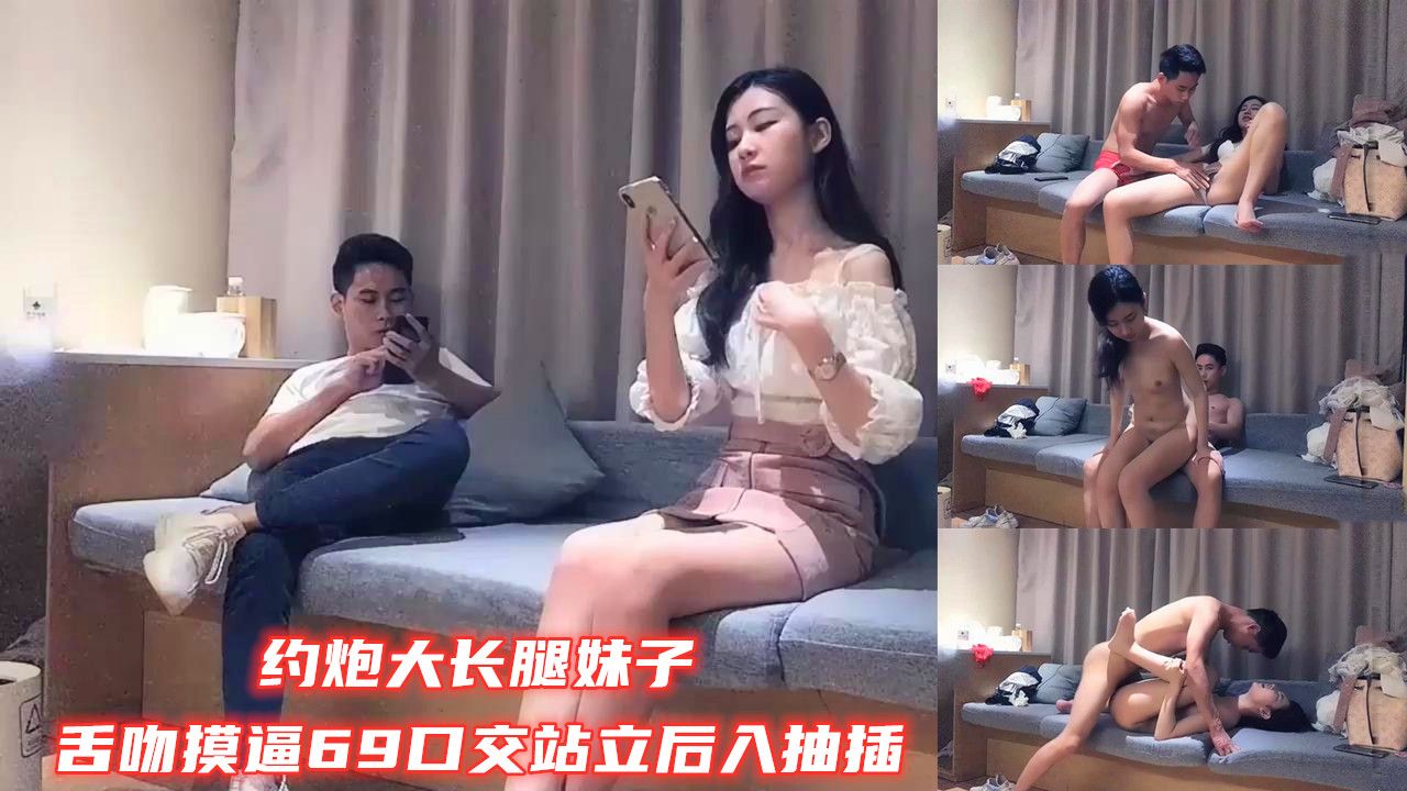 约炮长腿妹子舌吻摸逼69口交站立后入抽插 第一部