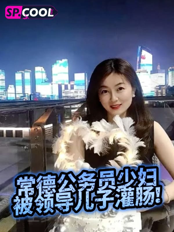 【事件门】屈辱高潮！常德公务员少妇被领导儿子灌肠！