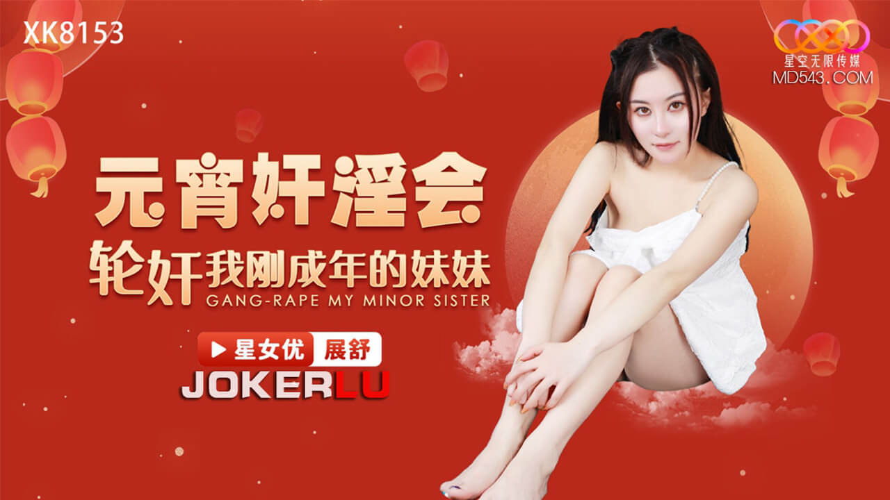 展舒 元宵奸淫会 轮奸我刚成年的妹妹 星空无限传媒