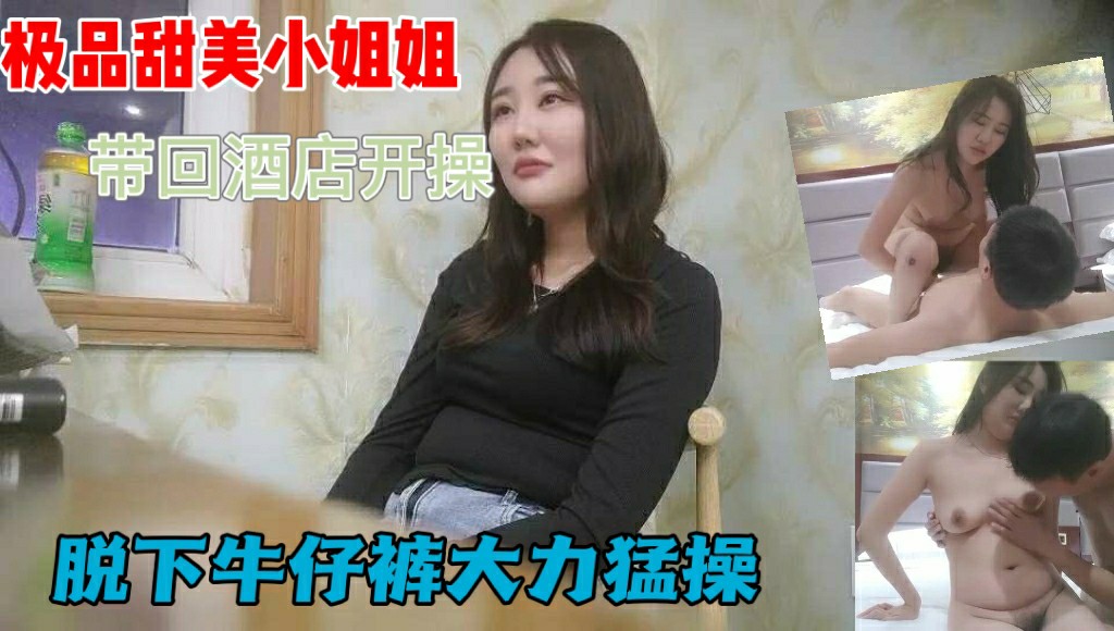 1/4【酒店探花】甜美极品小姐姐，带回酒店开操，脱下牛仔裤大力猛操。求关注