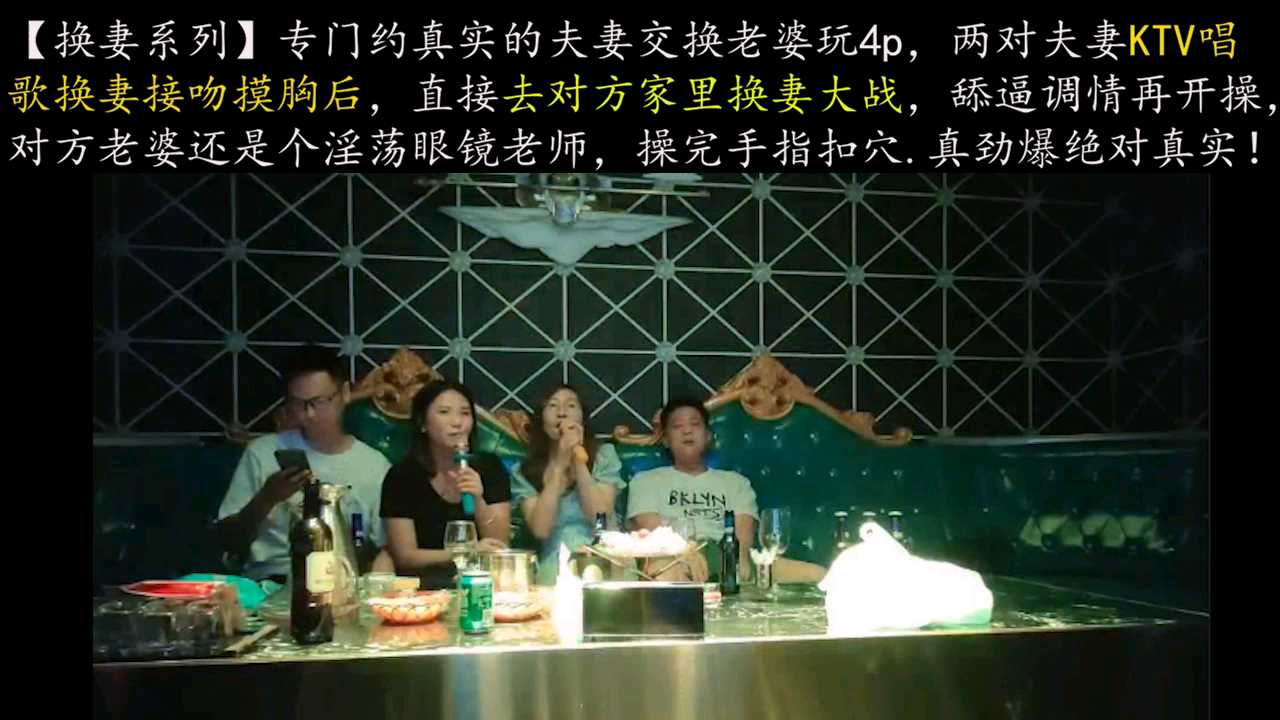【真实换妻4p～开操】先去KTV唱歌换老婆舌吻摸胸，然后去对方家里玩4p，老婆还是个语文老师，想不到这么淫荡