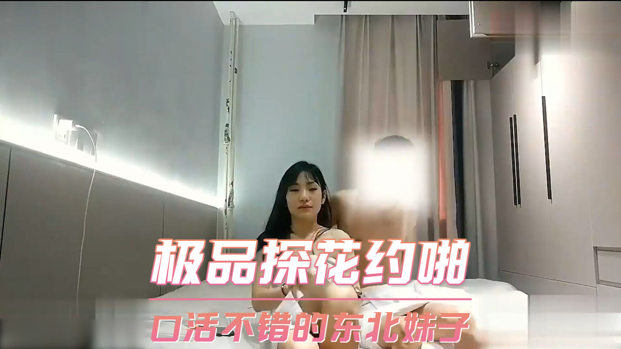 极品探花约啪 口活不错的东北妹子 第二部