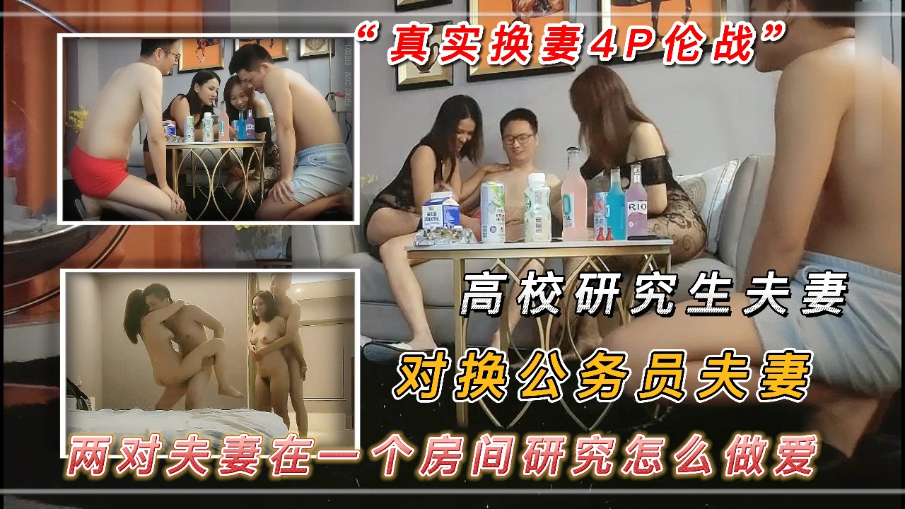 1/5 重磅 真实换妻4P伦战 高校研究生夫妻俩对换公务员夫妻 两对夫妻在一个房间研究怎么做爱 真是骚得可以 堪称前所未有的群P