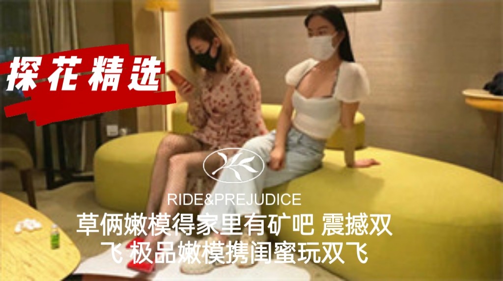 草俩嫩模得家里有矿吧 震撼双飞 极品嫩模携闺蜜玩双飞