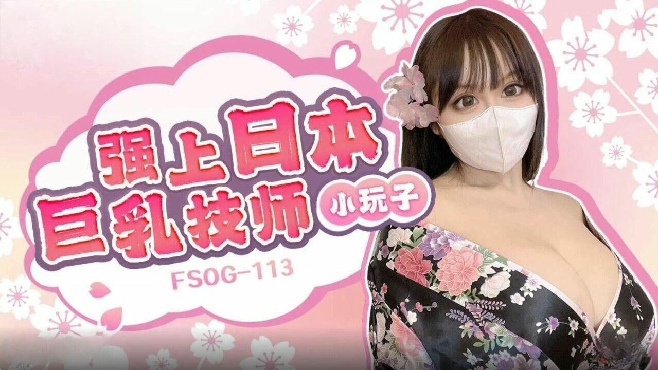 FSOG113：日本巨乳按摩师的私密服务 - 丰满身材，性感技艺，满足你的一切欲望