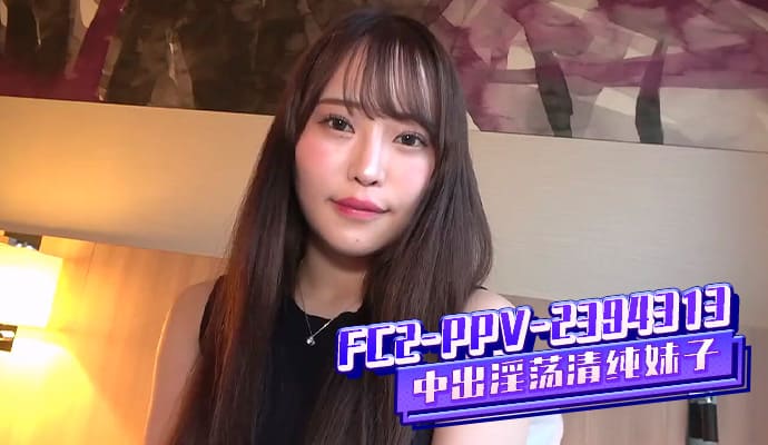 FC2-PPV-2394313 中出淫荡清纯妹子