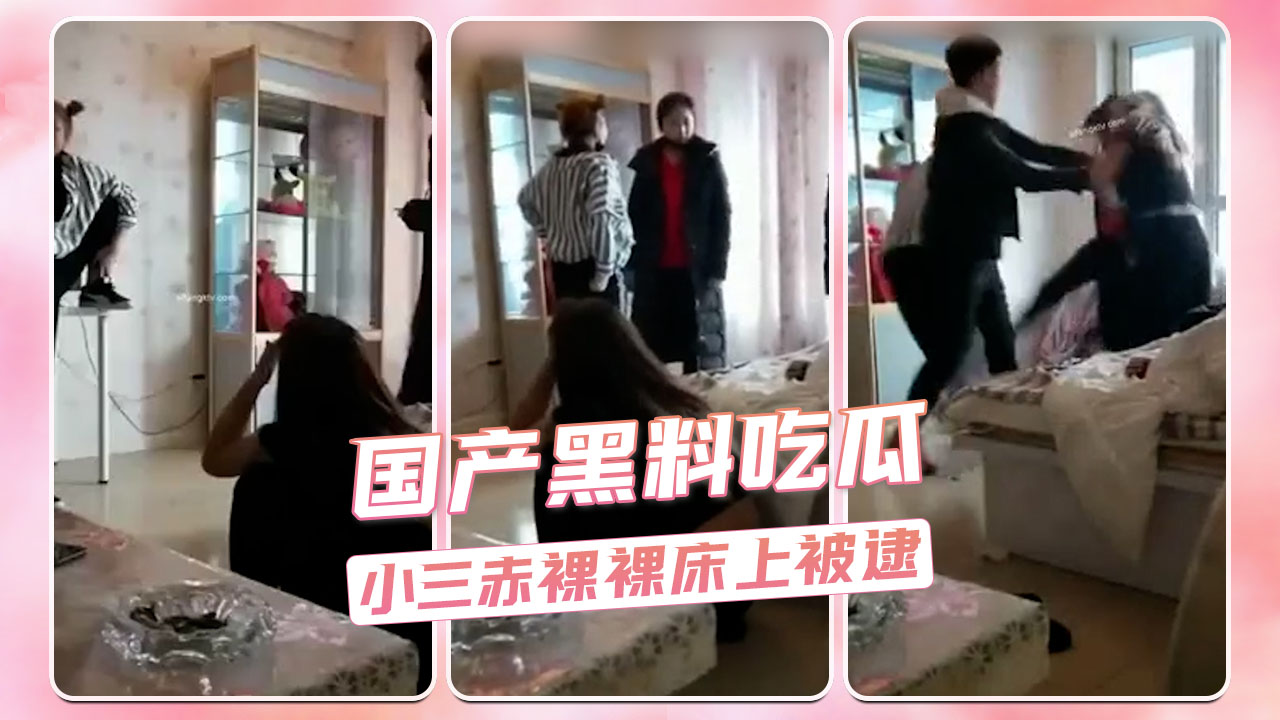 正宫突袭：小三被逮个正着，赤裸上床偷情被抓现行！