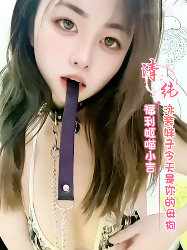 福利姬喵小吉 黑丝泳装今天是你的母狗 第二部