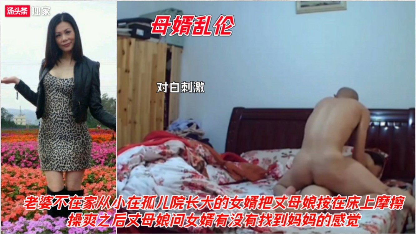 【真实母婿乱伦】老婆不在家女婿把丈母娘按在床上摩擦·对白刺激