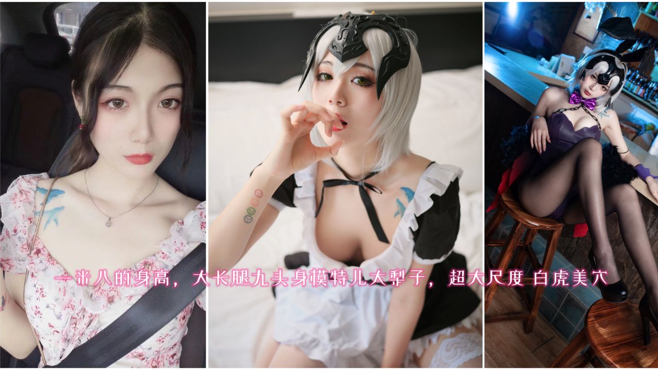 一米八的身高，大长腿九头身模特儿大梨子，超大尺度 白虎
