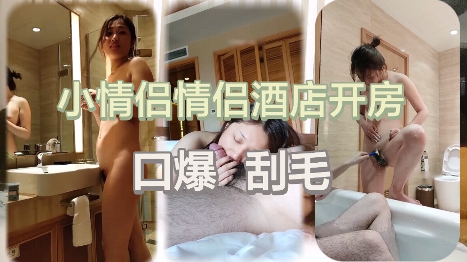 ⑤【酒店实录】小情侣酒店开房剃毛口爆