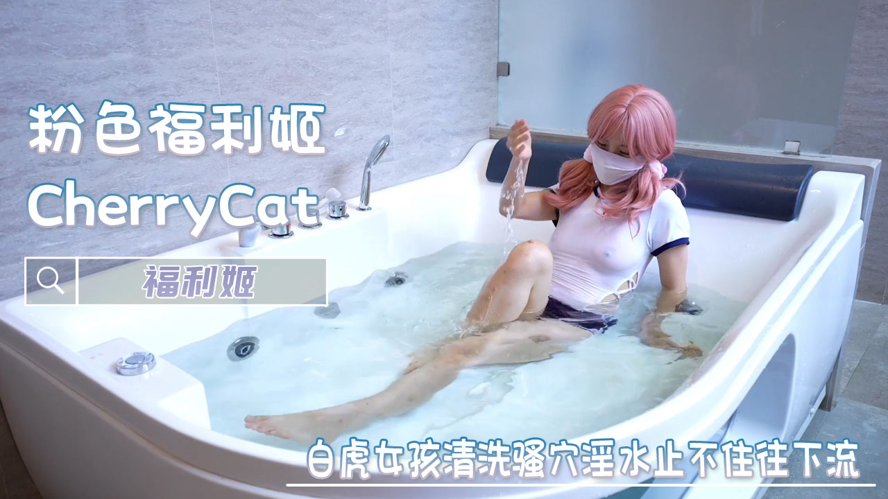 白虎女孩清洗骚穴，淫水止不住往下流-CherryCat