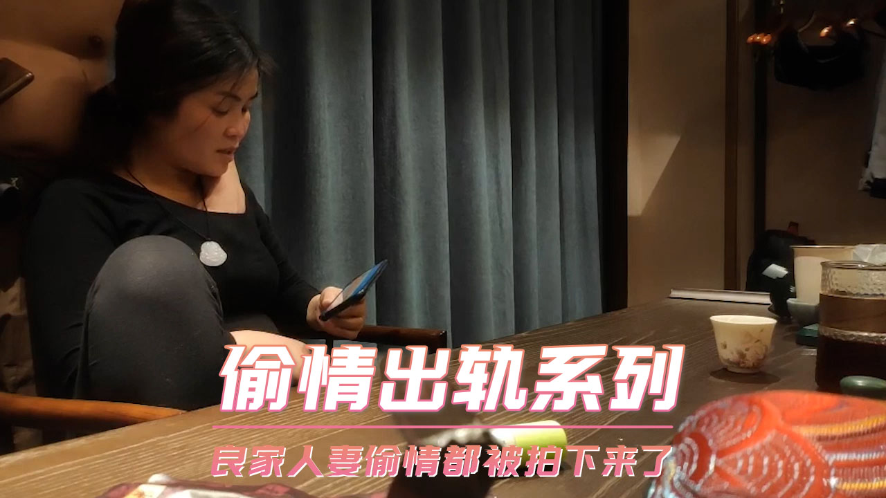 偷情出轨系列-良家人妻偷情都被拍下来了