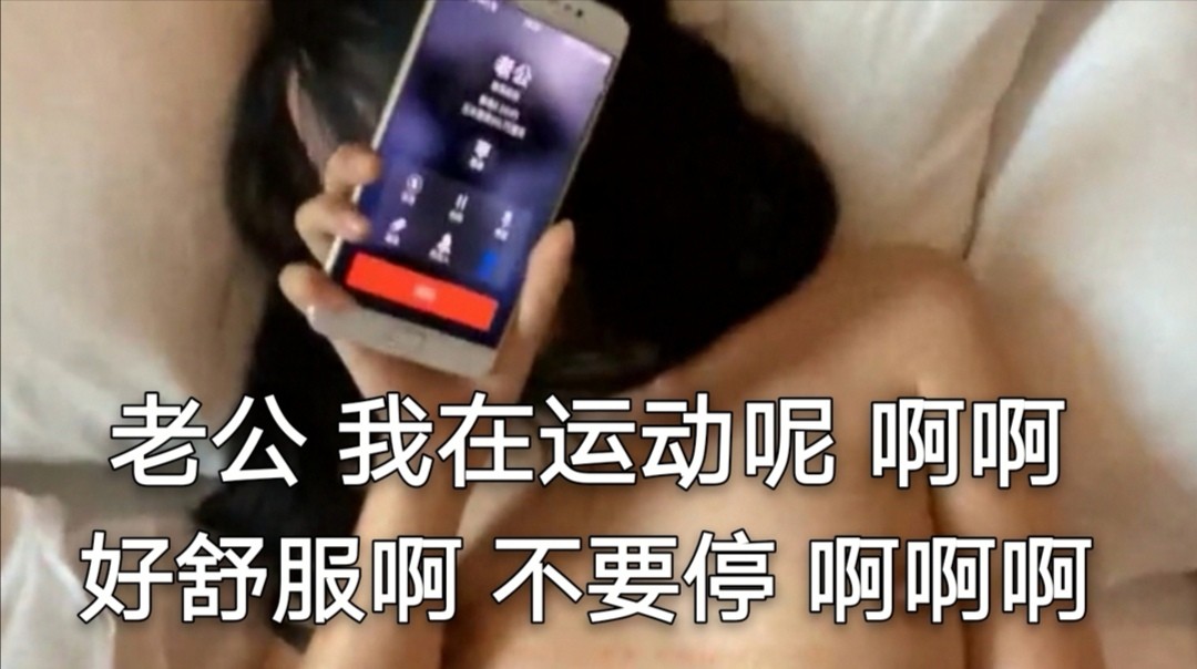 【偷情被发现】偷情中给老公打电话被老公发现最后直接叫给他听