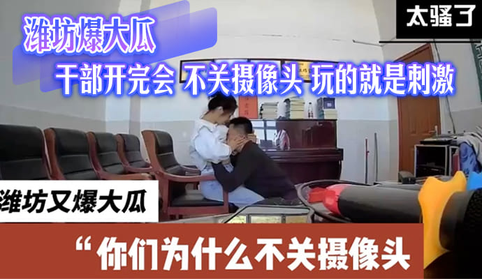 潍坊爆大瓜-干部开完会 不关摄像头 玩的就是刺激