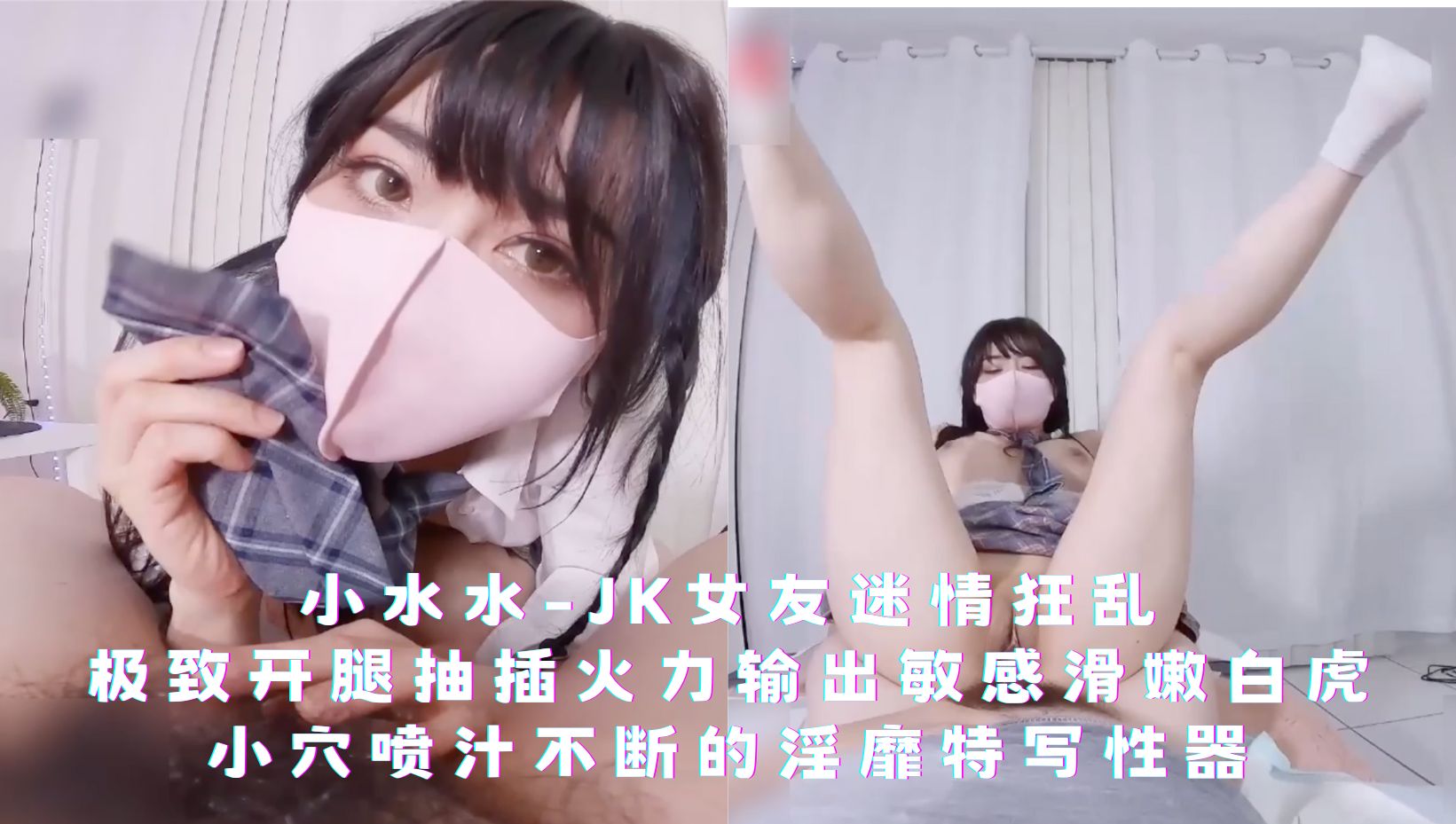 小水水-JK女友迷情狂乱，极致开腿抽插火力输出，敏感滑嫩白虎小穴喷汁不断的淫靡特写性器