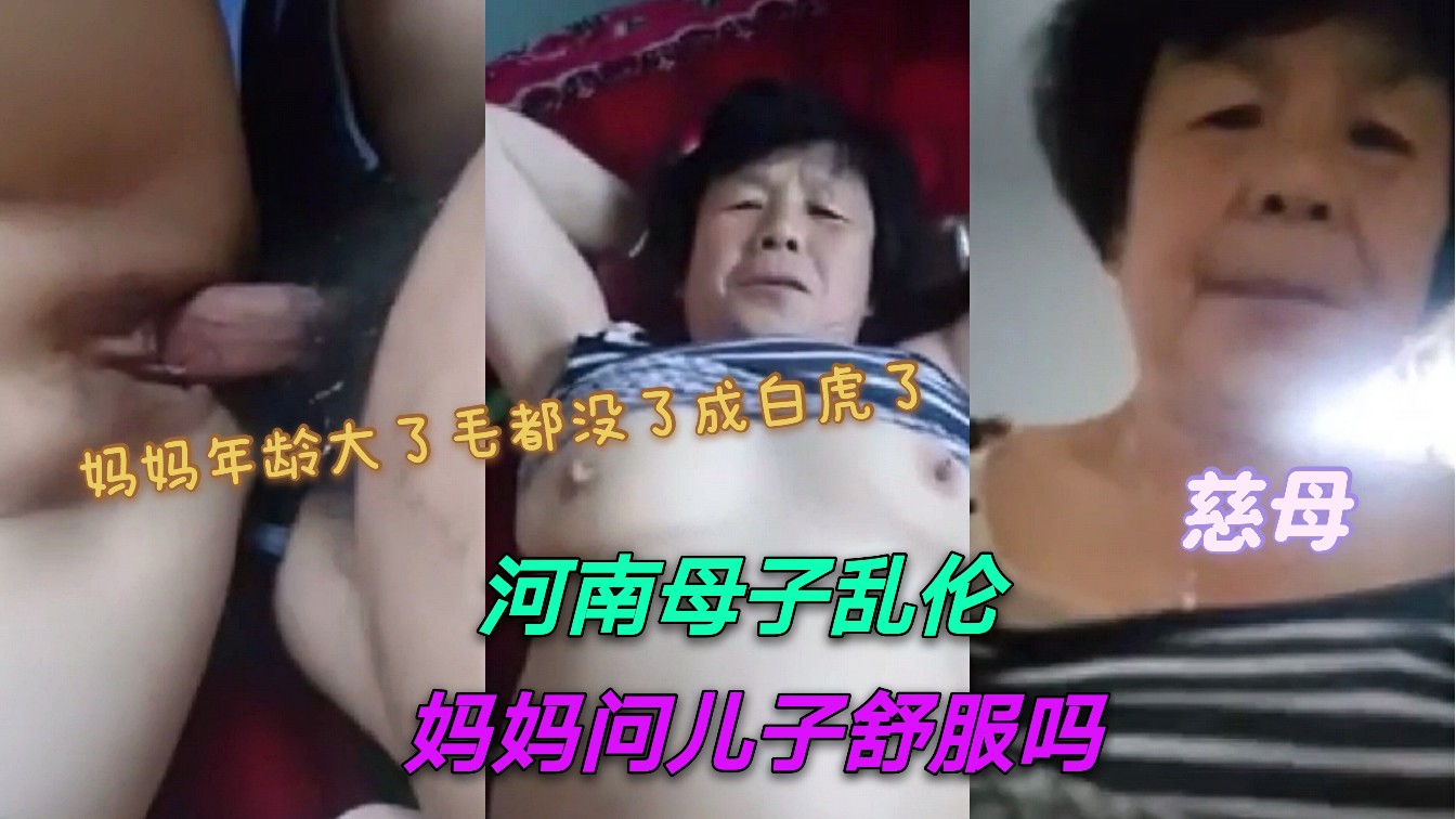 河南真实母子乱伦：妈妈问儿子舒服吗？妈妈年龄大了下边毛毛都掉光了