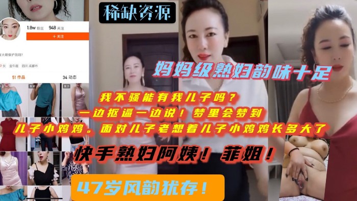 快手2万粉熟女妈妈*菲姐丨内部粉丝脱衣诱惑热舞➕淫语扣逼丨还说自己儿子惦记自己~经常看自己视频意淫!