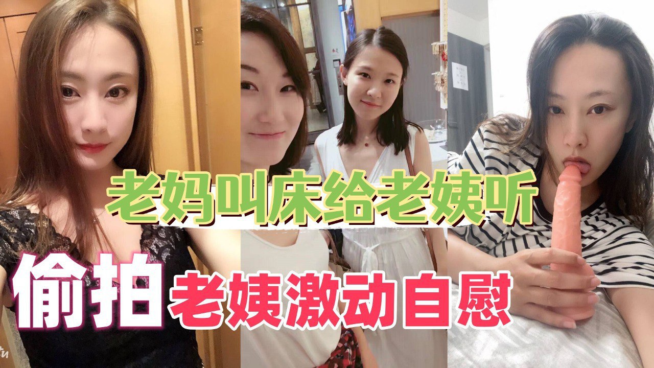 故意操老妈给老姨听，勾引老姨边听边用假鸡巴自慰，附带老姨自慰视频 第三部