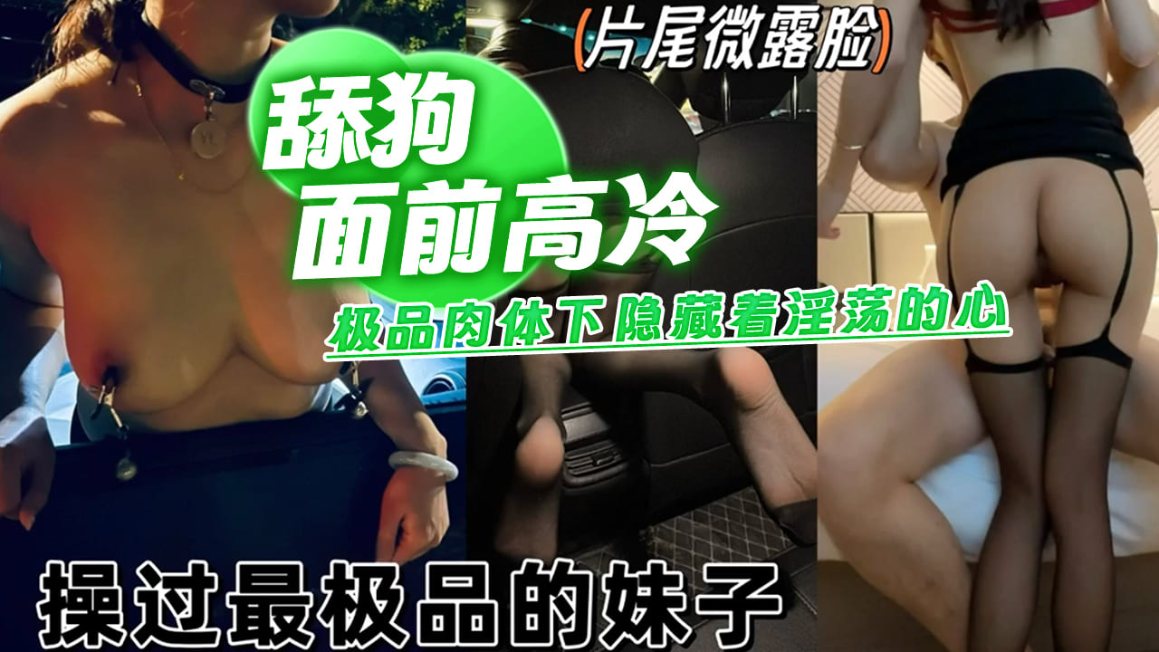 舔狗面前高冷，极品肉体下隐藏着淫荡的心