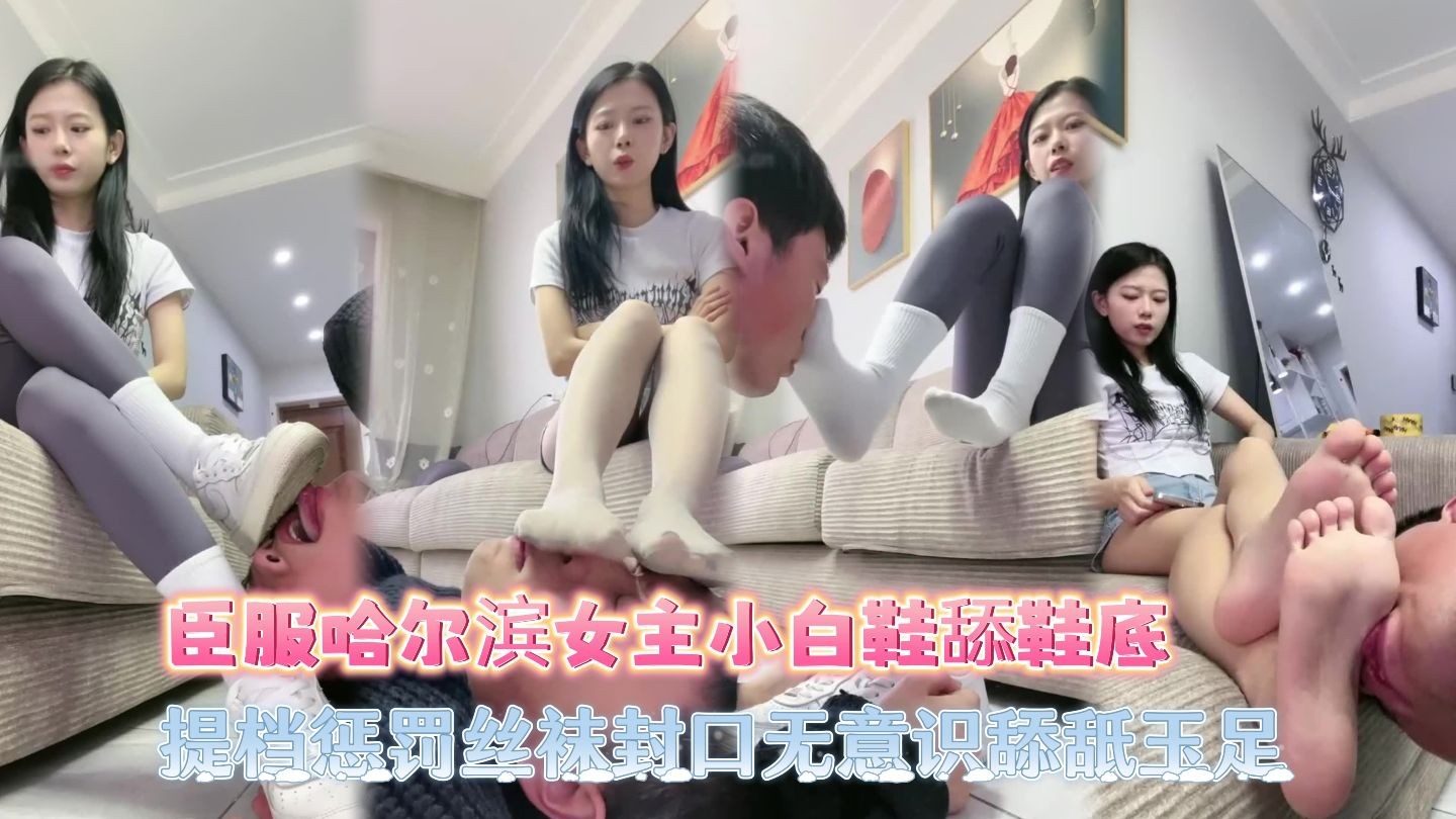 ②臣服哈尔滨女主小白鞋舔鞋底提档惩罚丝袜封口无意识舔舐玉足