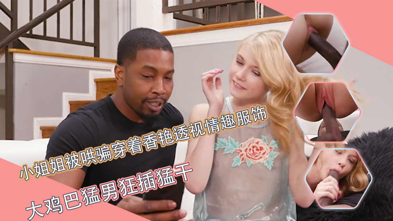 想当明星的诱人小姐姐被哄骗穿着香艳透视情趣服饰被大鸡巴猛男狂插猛干，嗷嗷受不了不停吟叫