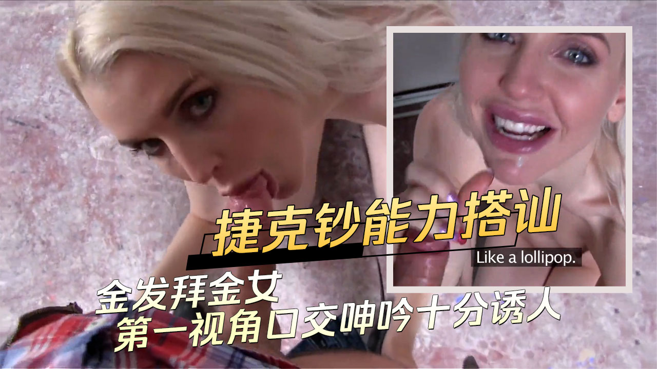91原创 捷克钞能力搭讪 路边随便都找的到金发拜金女 第一视角口交呻吟十分诱人