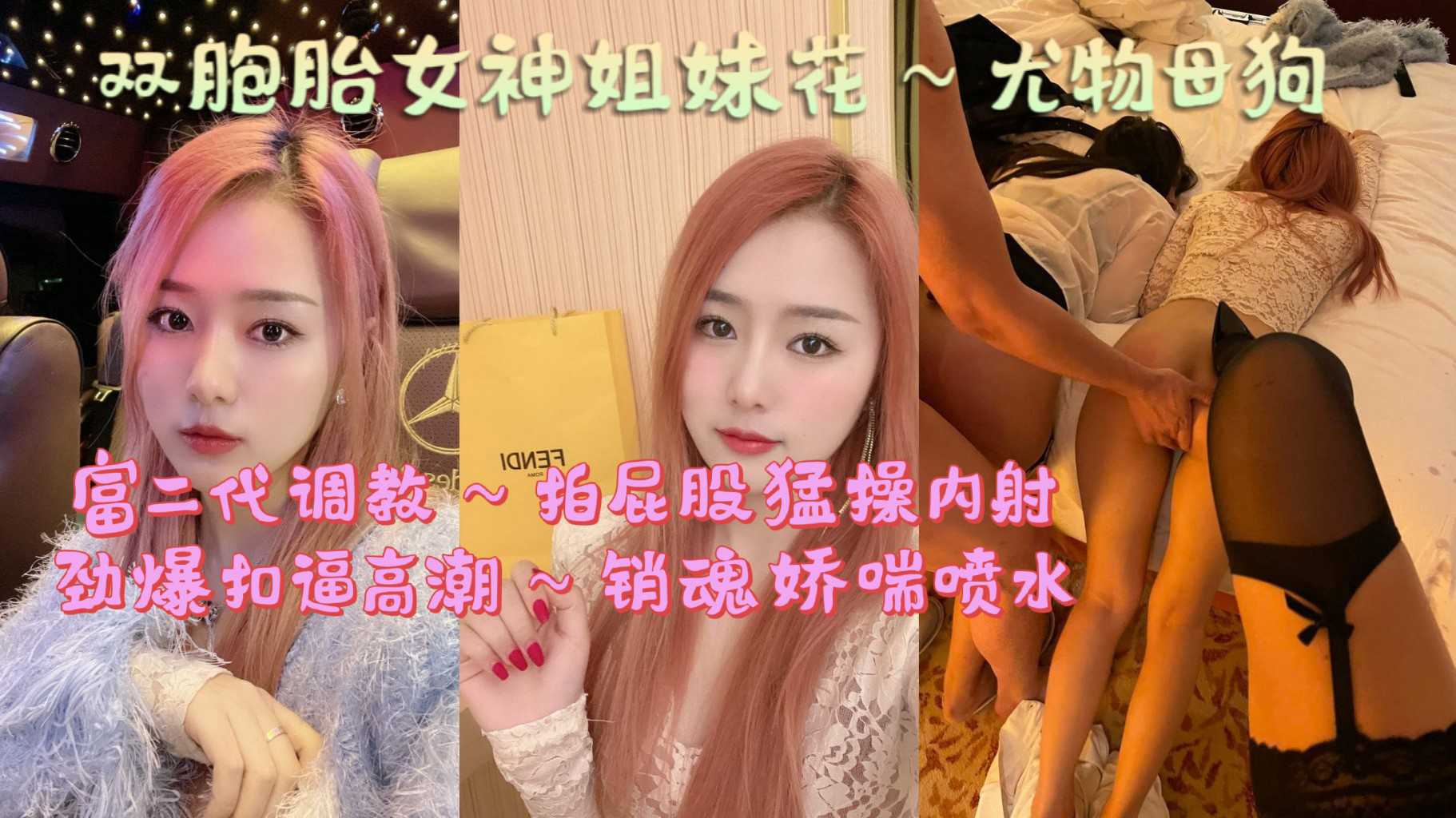 双胞胎女神姐妹花～尤物母狗，富二代调教～拍屁股爆操内射，劲爆扣逼高潮～销魂娇喘喷水