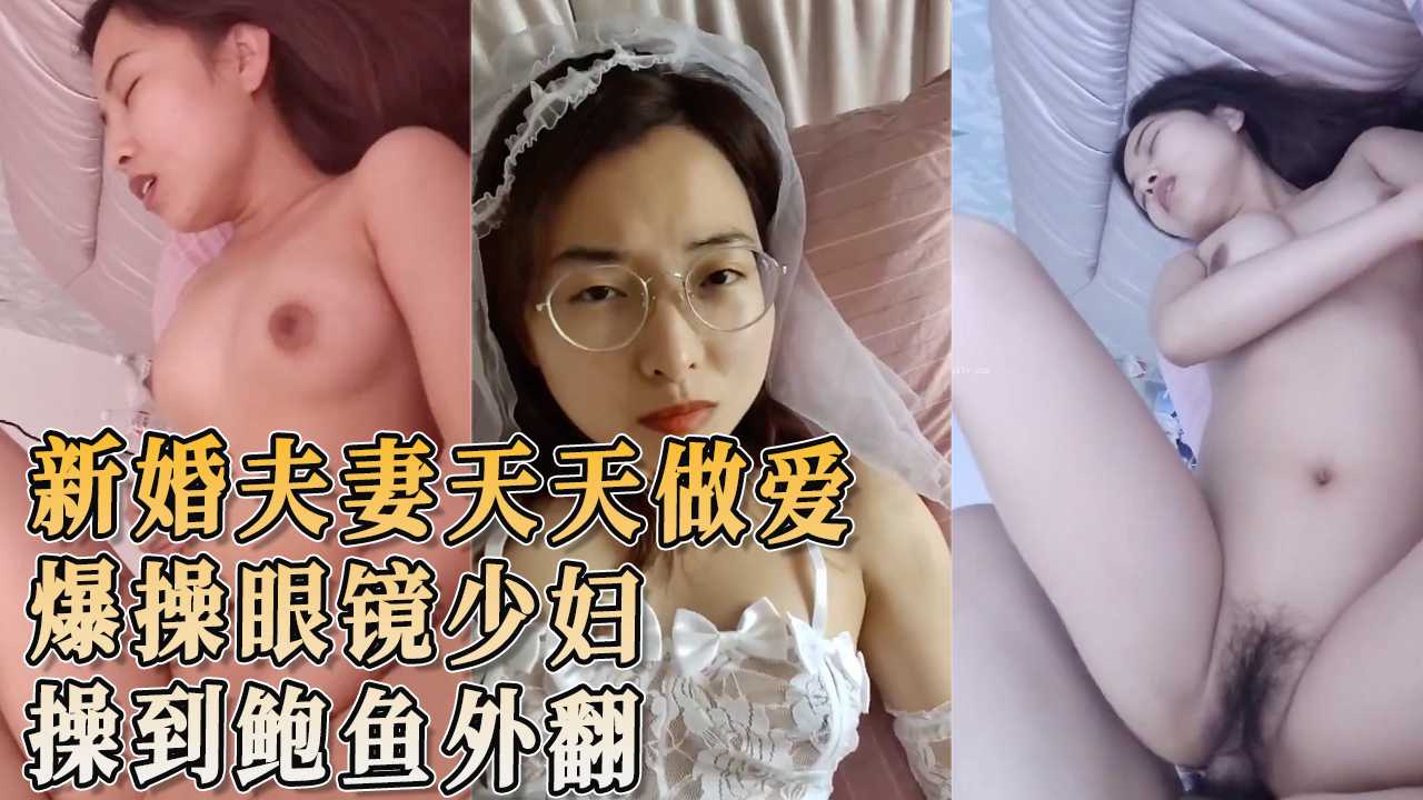 91原创 新婚夫妻天天做爱 爆操眼镜少妇 操到鲍鱼外翻