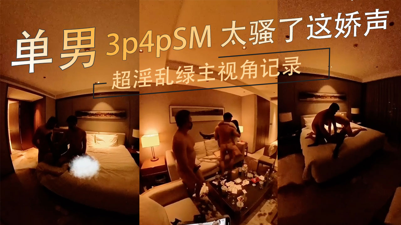 超淫乱绿主视角记录 单男 3p 4p SM 猛男 该玩的都玩了 太骚了这娇声