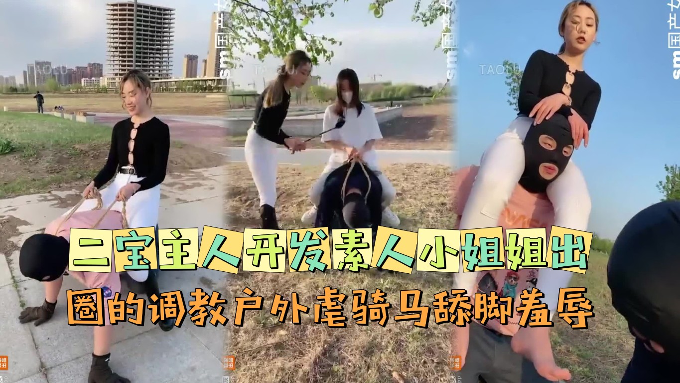 二宝主人开发素人小姐姐出圈的调教户外虐骑马舔脚羞辱 下