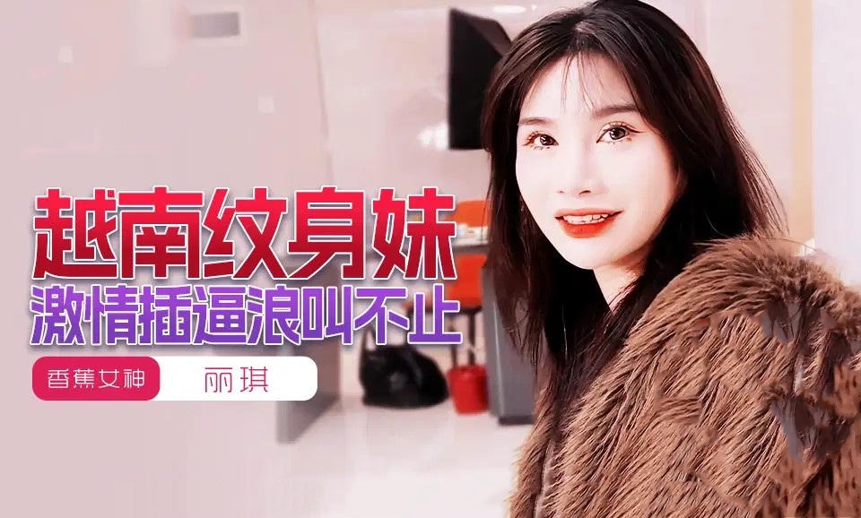 越南纹身妹激情插逼浪叫不止丽琪淫荡的呻吟，充斥着整个房间