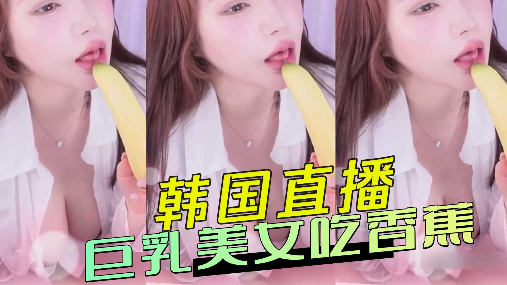 韩国直播 巨乳美女吃香蕉