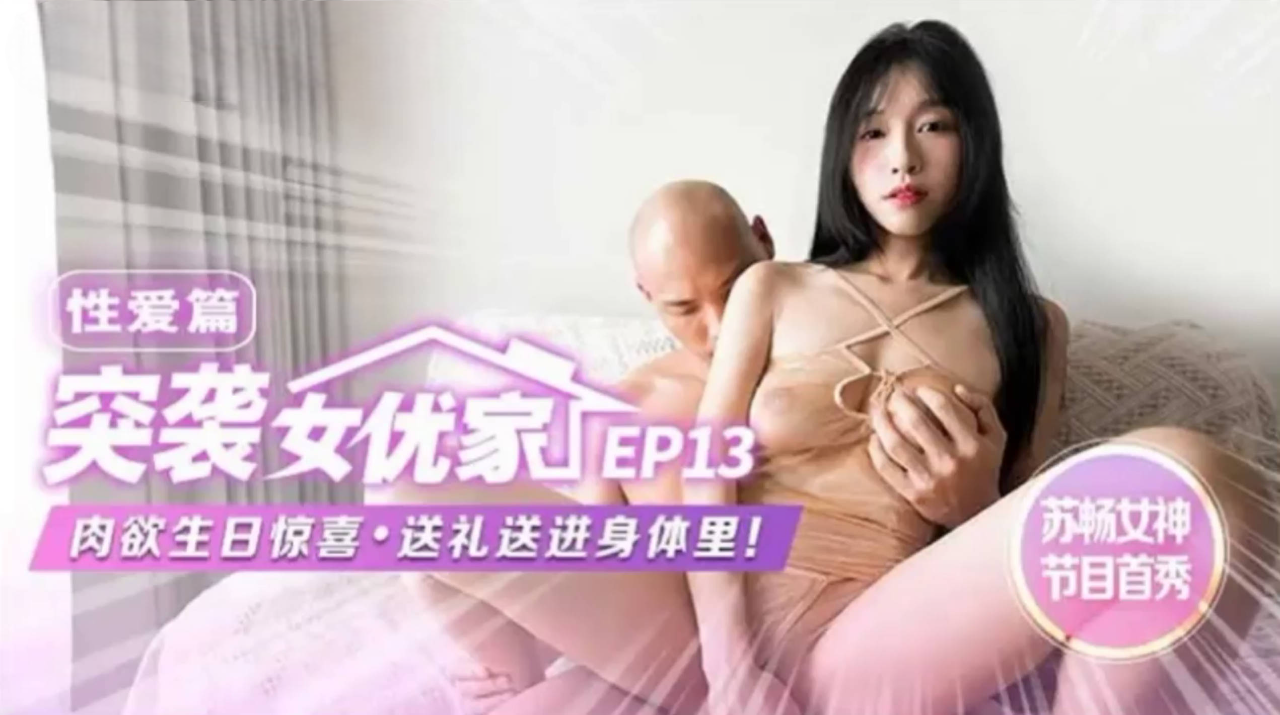 麻豆传媒 突袭女优家EP13 性爱篇 肉欲生日惊喜 送礼送进身体里 苏畅