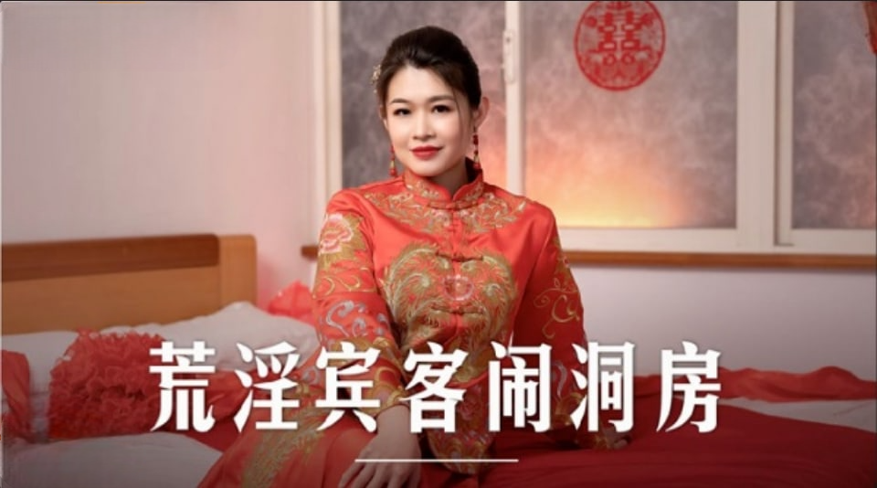 麻豆传媒 荒淫宾客闹洞房 新娘子将面临无尽的肉欲折磨，享受无尽的淫乐！