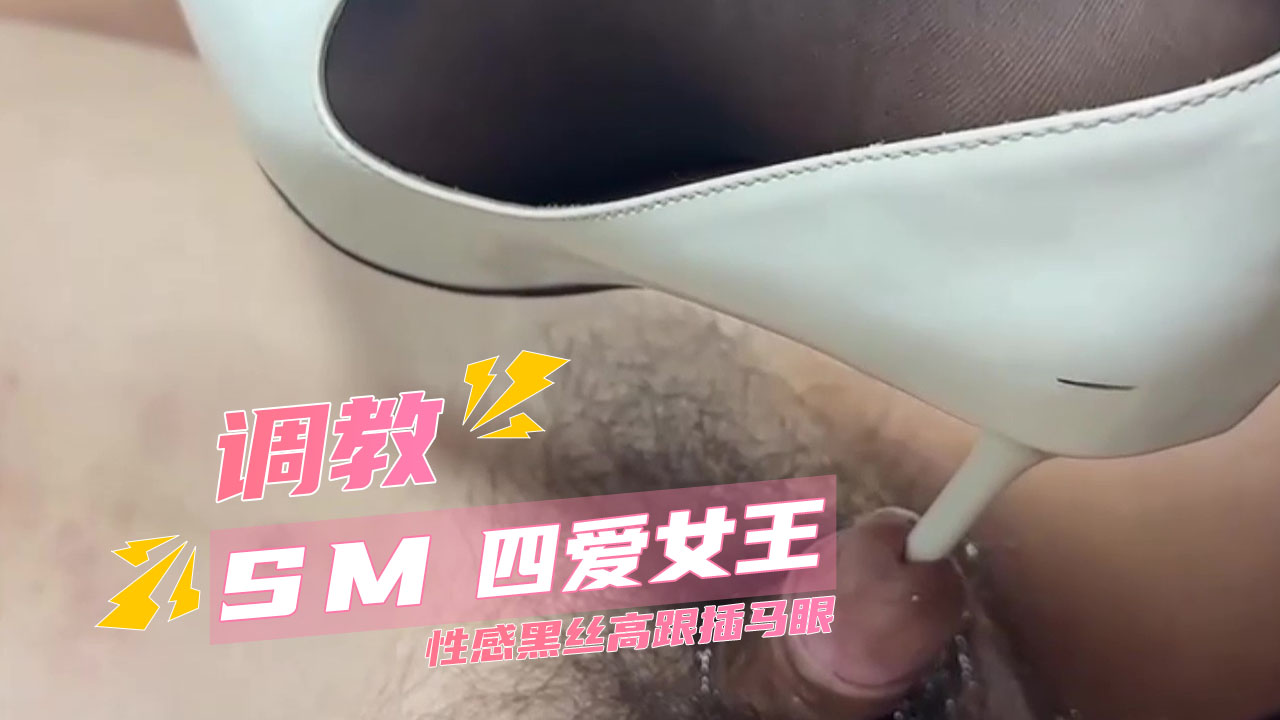抖S女王调教 四爱女王 性感黑丝高跟插马眼 四爱女王，性感十足，黑丝包裹着修长美腿，脚踩高跟，让你欲火焚身