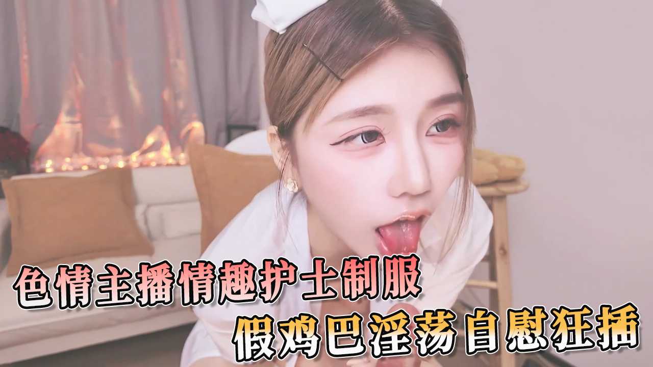 色情主播情趣护士制服 假鸡巴淫荡自慰狂插 那销魂的呻吟声和扭动的身姿，让人看得血脉喷张
