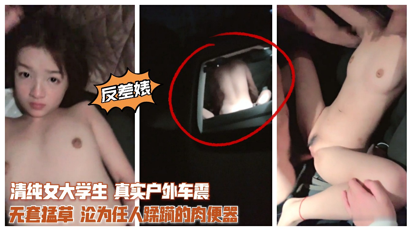 真实户外车震 寻求刺激清纯女大学生，无套猛草，反差婊沦为任人蹂躏的肉便器