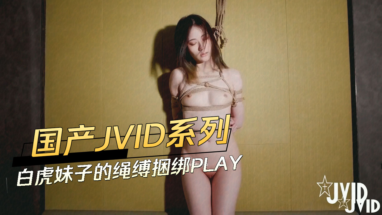 国产JVID系列 白虎妹子的绳缚捆绑PLAY 妩媚动人的白虎妹子被五花大绑，柔滑的肌肤上缠绕着粗糙的绳索