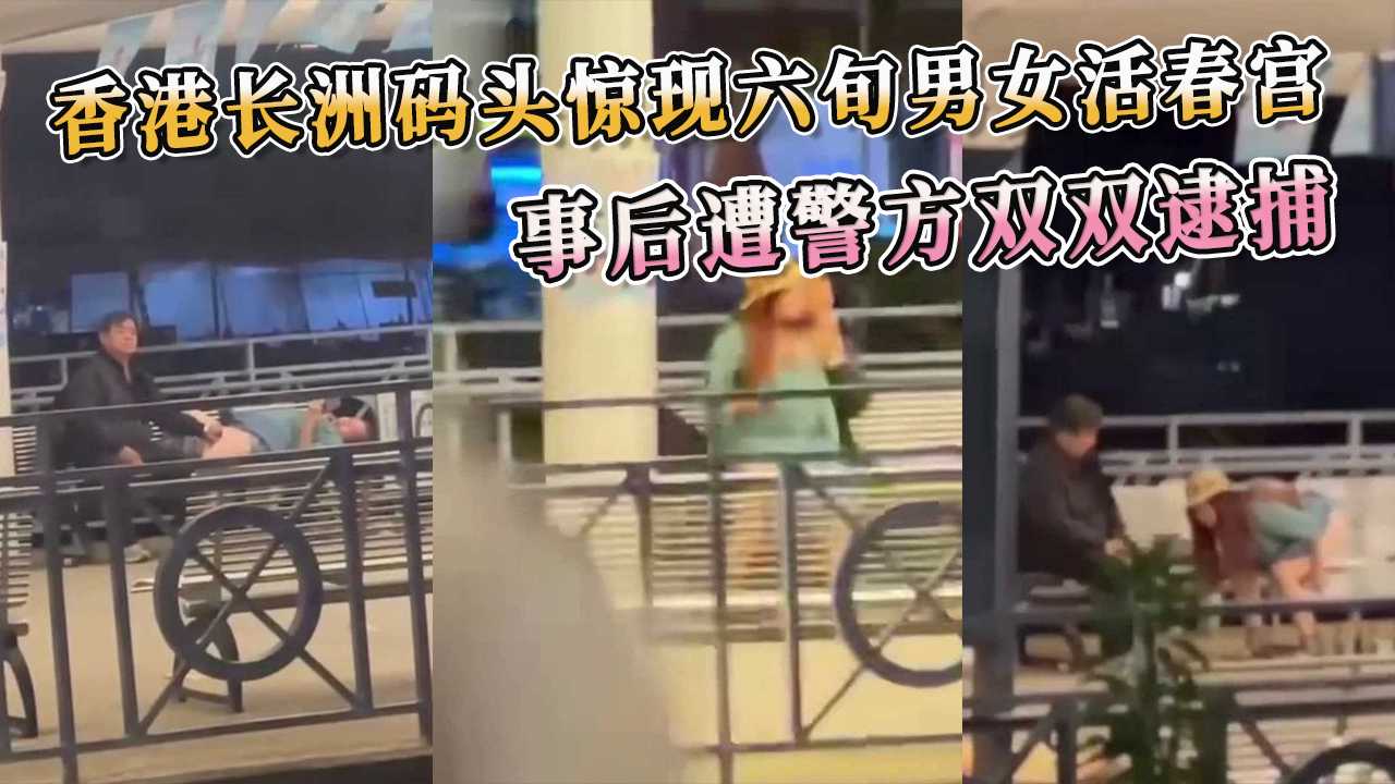 香港长洲码头惊现六旬男女上演活春宫 事后遭警方双双逮捕