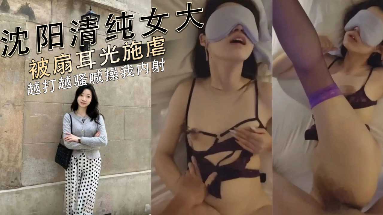 沈阳清纯女大_被扇耳光施虐_越打越骚喊操我内射