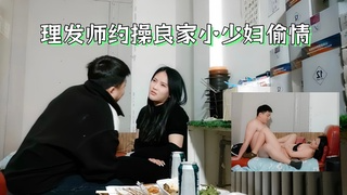 理发师约操良家小少妇偷情 喝的差不多半推半就推倒爆操