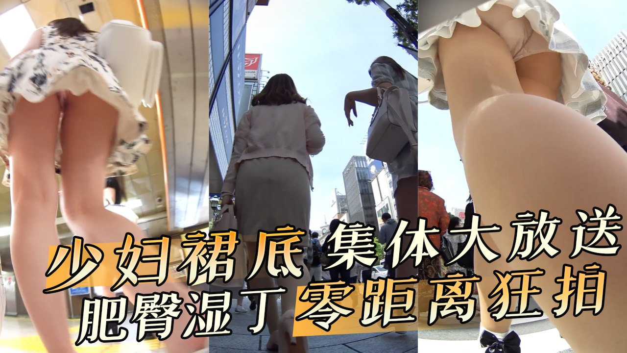 少妇裙底集体大放送 肥臀湿丁 零距离狂拍到骚臭小穴