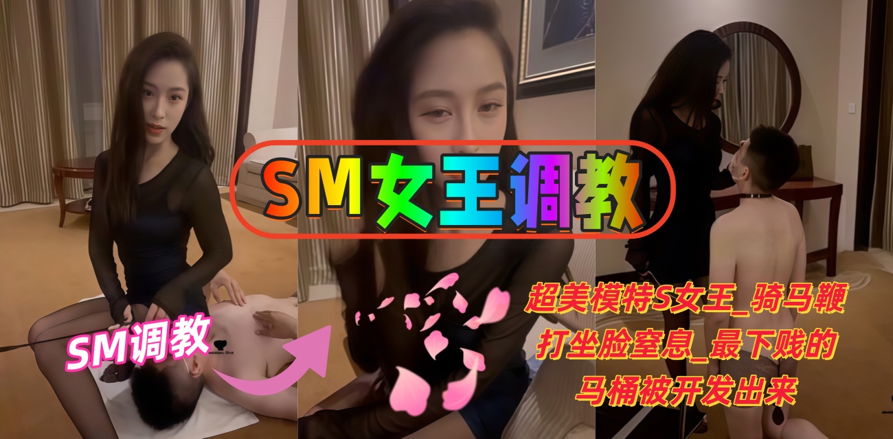 SM女王调教 超美模特S女王骑马鞭打 坐脸窒息开发最贱马桶