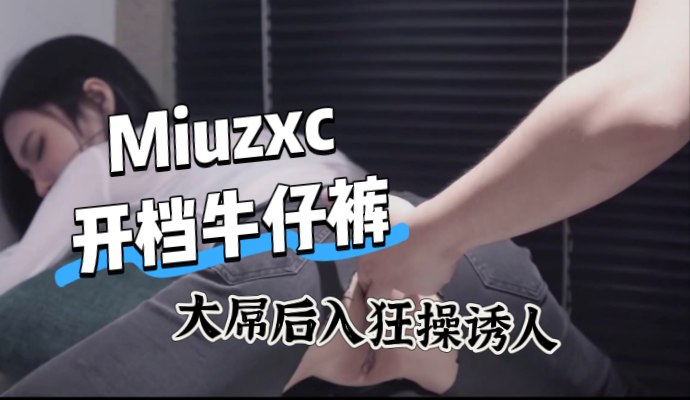 高颜值混血美女 Miuzxc 牛仔裤被剪破 被大屌后入狂操 完美诱人！