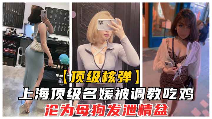 上海顶级名媛卡特琳被培训吃鸡沦为土豪发泄母狗精盆