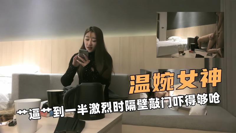 偷情温婉女神 操逼操到一半激烈 后入时隔壁突然敲门 吓得魂飞魄散却更刺激